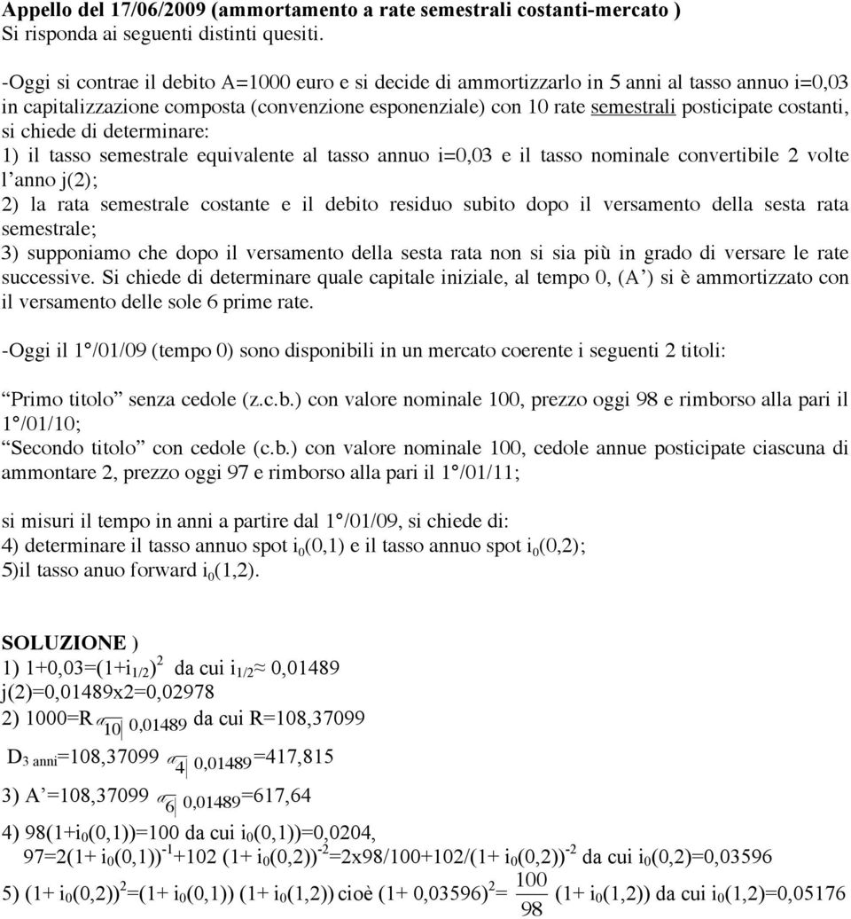 costanti, si chiede di determinare: 1) il tasso semestrale equivalente al tasso annuo i=0,03 e il tasso nominale convertibile 2 volte l anno j(2); 2) la rata semestrale costante e il debito residuo