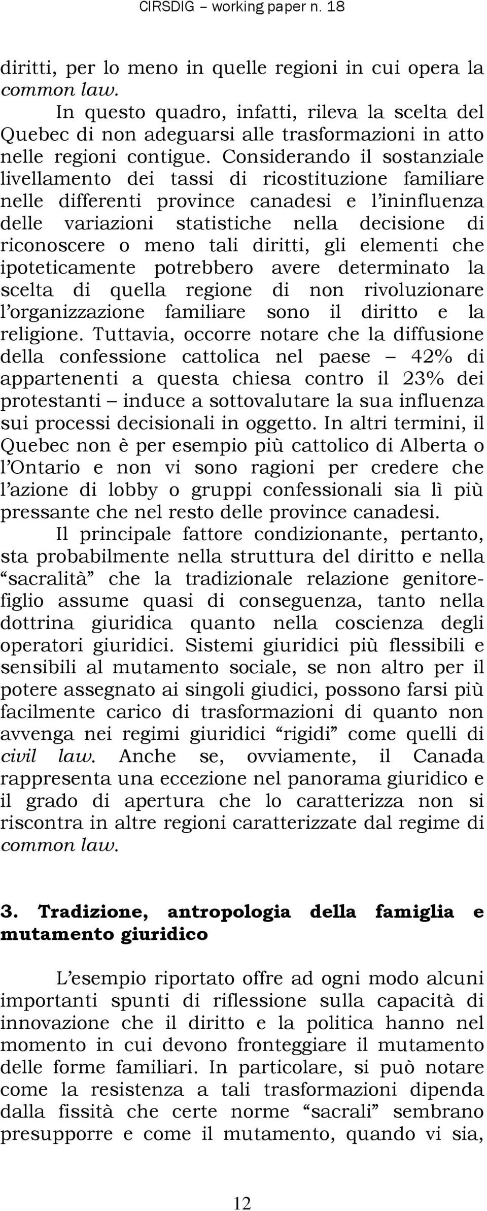 Considerando il sostanziale livellamento dei tassi di ricostituzione familiare nelle differenti province canadesi e l ininfluenza delle variazioni statistiche nella decisione di riconoscere o meno