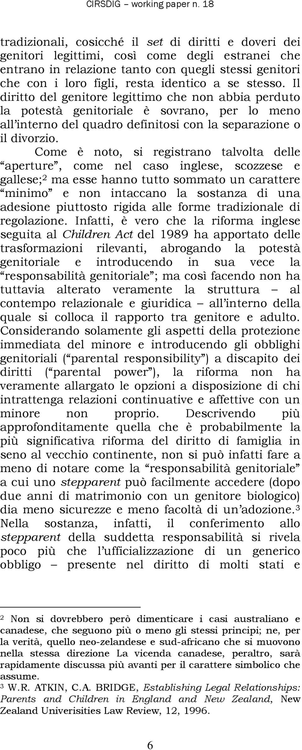 se stesso. Il diritto del genitore legittimo che non abbia perduto la potestà genitoriale è sovrano, per lo meno all interno del quadro definitosi con la separazione o il divorzio.