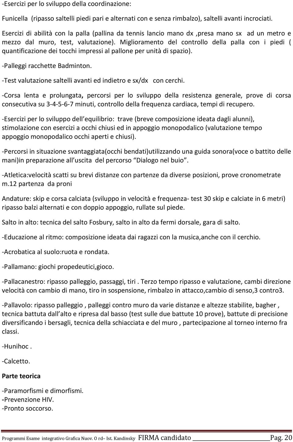 Miglioramento del controllo della palla con i piedi ( quantificazione dei tocchi impressi al pallone per unità di spazio). -Palleggi racchette Badminton.