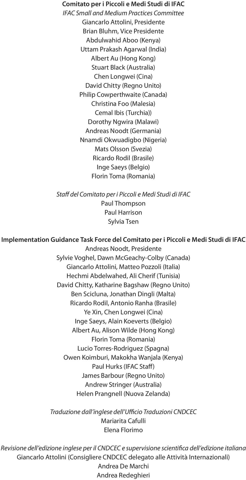 Andreas Noodt (Germania) Nnamdi Okwuadigbo (Nigeria) Mats Olsson (Svezia) Ricardo Rodil (Brasile) Inge Saeys (Belgio) Florin Toma (Romania) Staff del Comitato per i Piccoli e Medi Studi di IFAC Paul