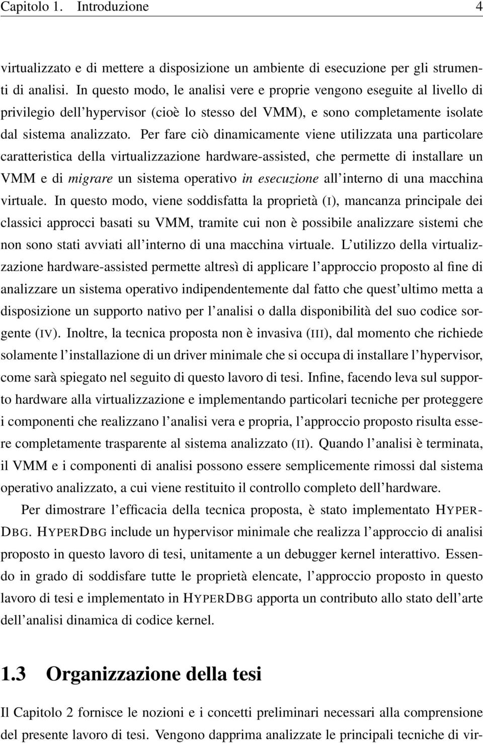 Per fare ciò dinamicamente viene utilizzata una particolare caratteristica della virtualizzazione hardware-assisted, che permette di installare un VMM e di migrare un sistema operativo in esecuzione