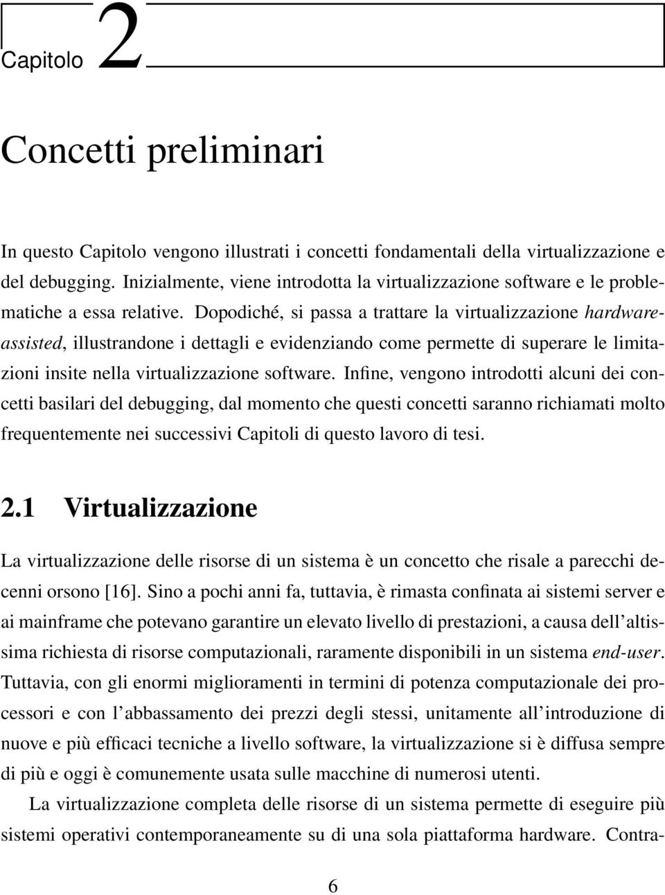 Dopodiché, si passa a trattare la virtualizzazione hardwareassisted, illustrandone i dettagli e evidenziando come permette di superare le limitazioni insite nella virtualizzazione software.