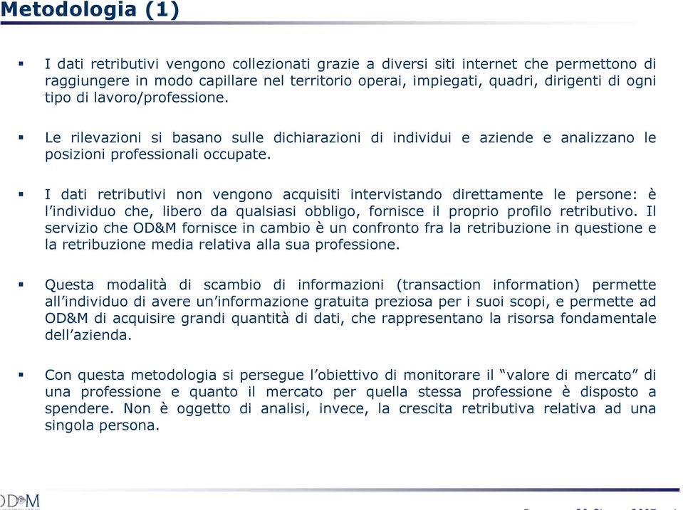 I dati retributivi non vengono acquisiti intervistando direttamente le persone: è l individuo che, libero da qualsiasi obbligo, fornisce il proprio profilo retributivo.