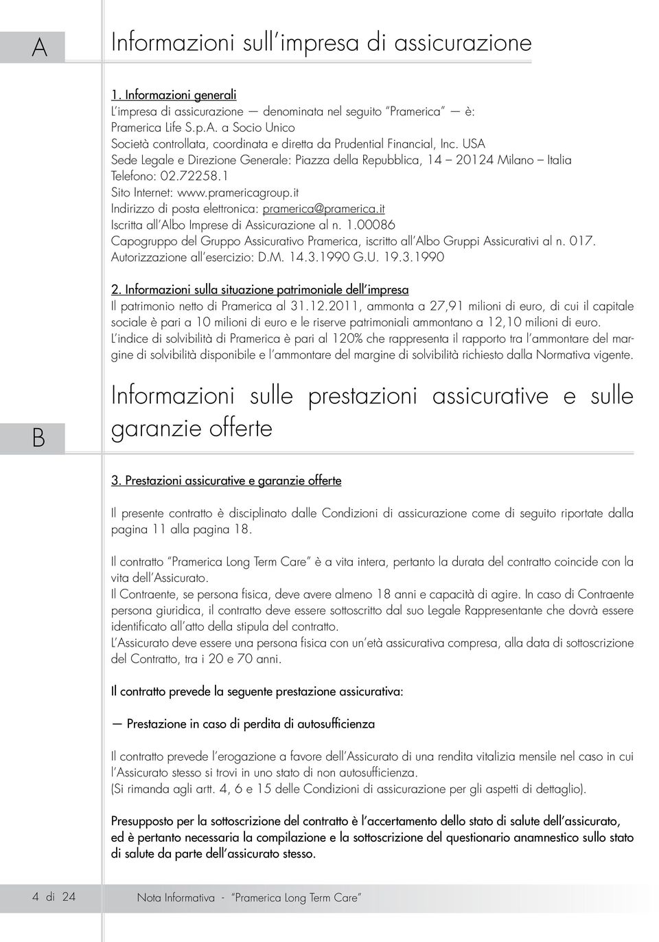 it Iscritta all Albo Imprese di Assicurazione al n. 1.00086 Capogruppo del Gruppo Assicurativo Pramerica, iscritto all Albo Gruppi Assicurativi al n. 017. Autorizzazione all esercizio: D.M. 14.3.