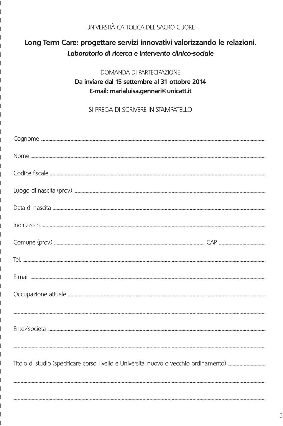 gennari@unicatt.it SI PREGA DI SCRIVERE IN STAMPATELLO Cognome... Nome... Codice fiscale... Luogo di nascita (prov.)... Data di nascita... Indirizzo n.