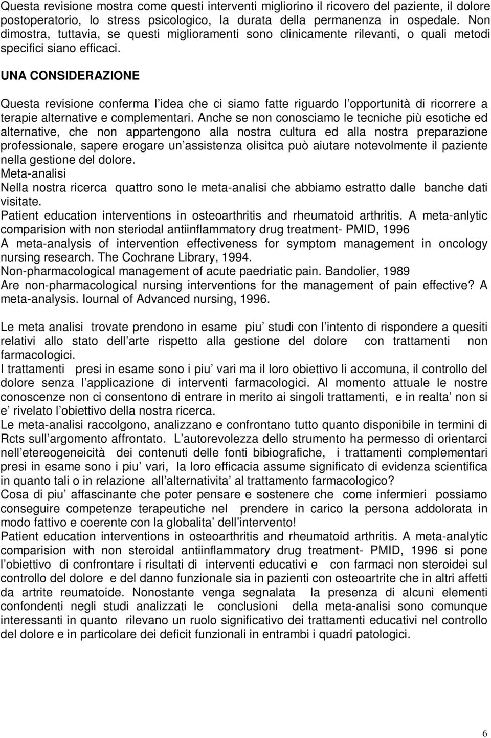 UNA CONSIDERAZIONE Questa revisione conferma l idea che ci siamo fatte riguardo l opportunità di ricorrere a terapie alternative e complementari.