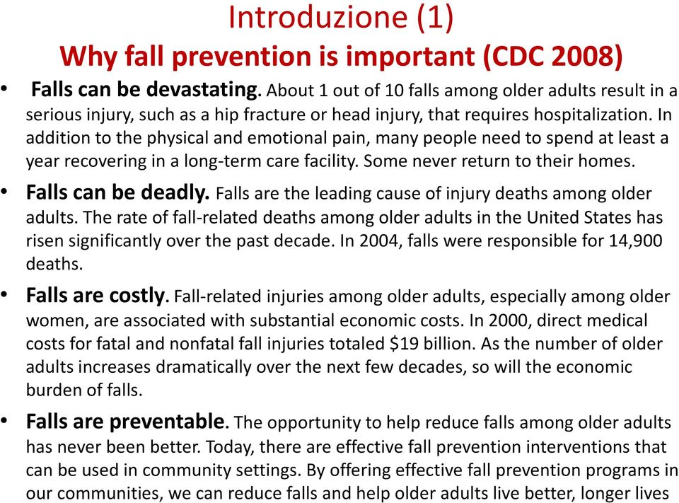 In addition to the physical and emotional pain, many people need to spend at least a year recovering in a long-term care facility. Some never return to their homes. Falls can be deadly.