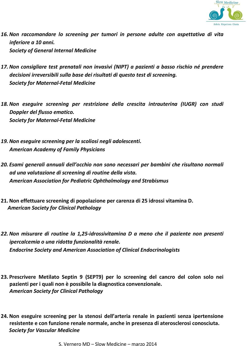 Society for Maternal-Fetal Medicine 18. Non eseguire screening per restrizione della crescita intrauterina (IUGR) con studi Doppler del flusso ematico. Society for Maternal-Fetal Medicine 19.