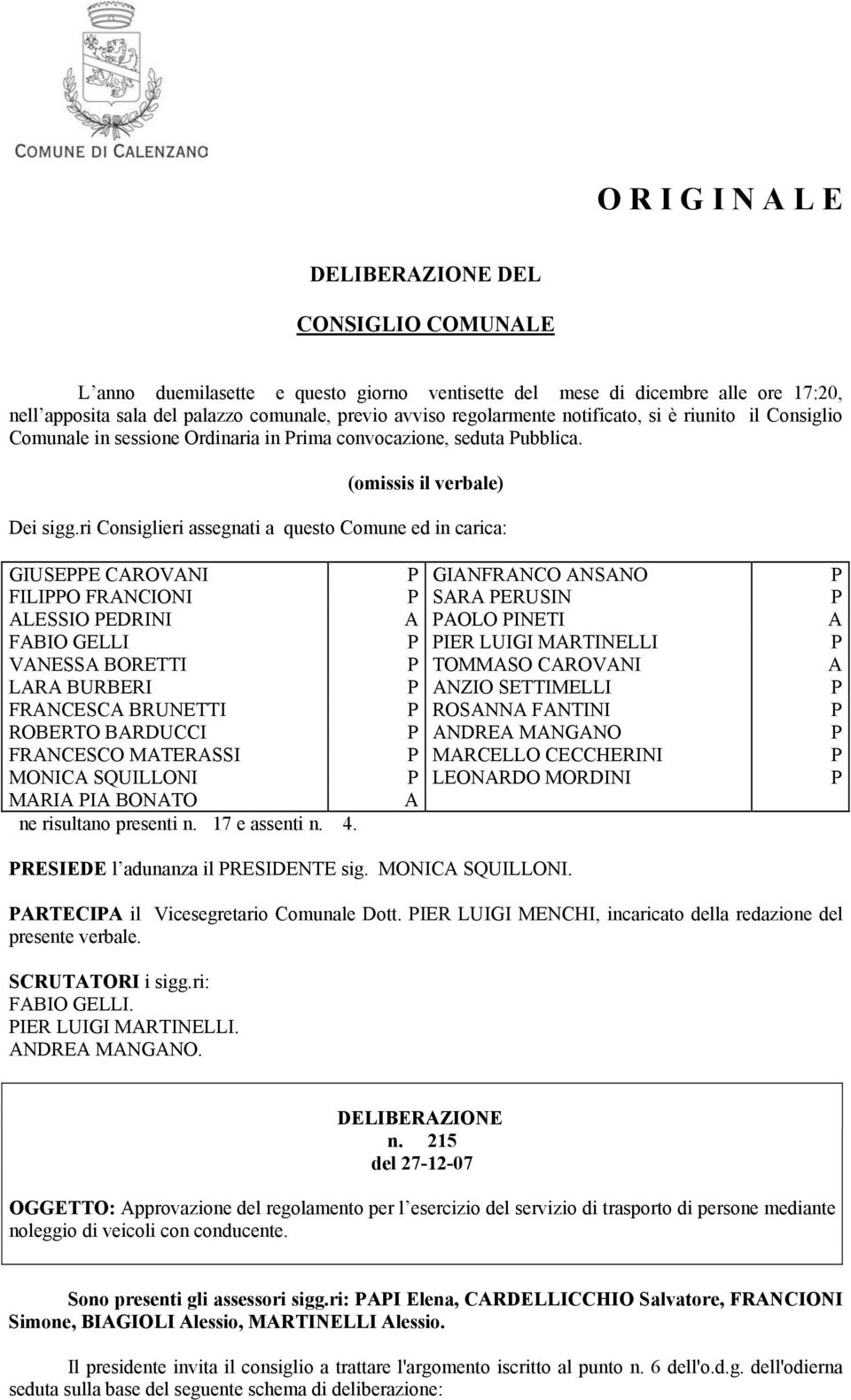 ri Consiglieri assegnati a questo Comune ed in carica: GIUSEPPE CAROVANI P GIANFRANCO ANSANO P FILIPPO FRANCIONI P SARA PERUSIN P ALESSIO PEDRINI A PAOLO PINETI A FABIO GELLI P PIER LUIGI MARTINELLI