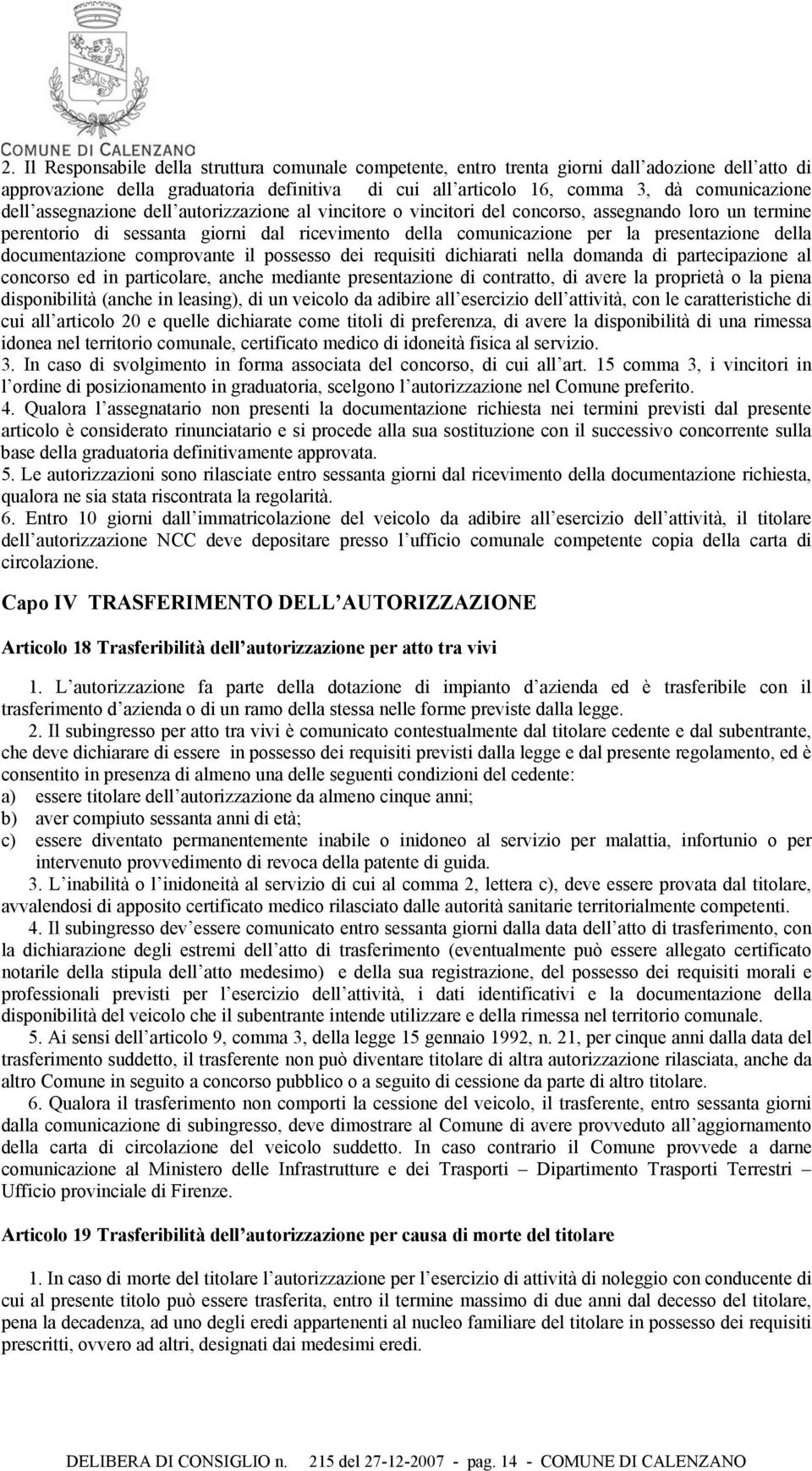 documentazione comprovante il possesso dei requisiti dichiarati nella domanda di partecipazione al concorso ed in particolare, anche mediante presentazione di contratto, di avere la proprietà o la