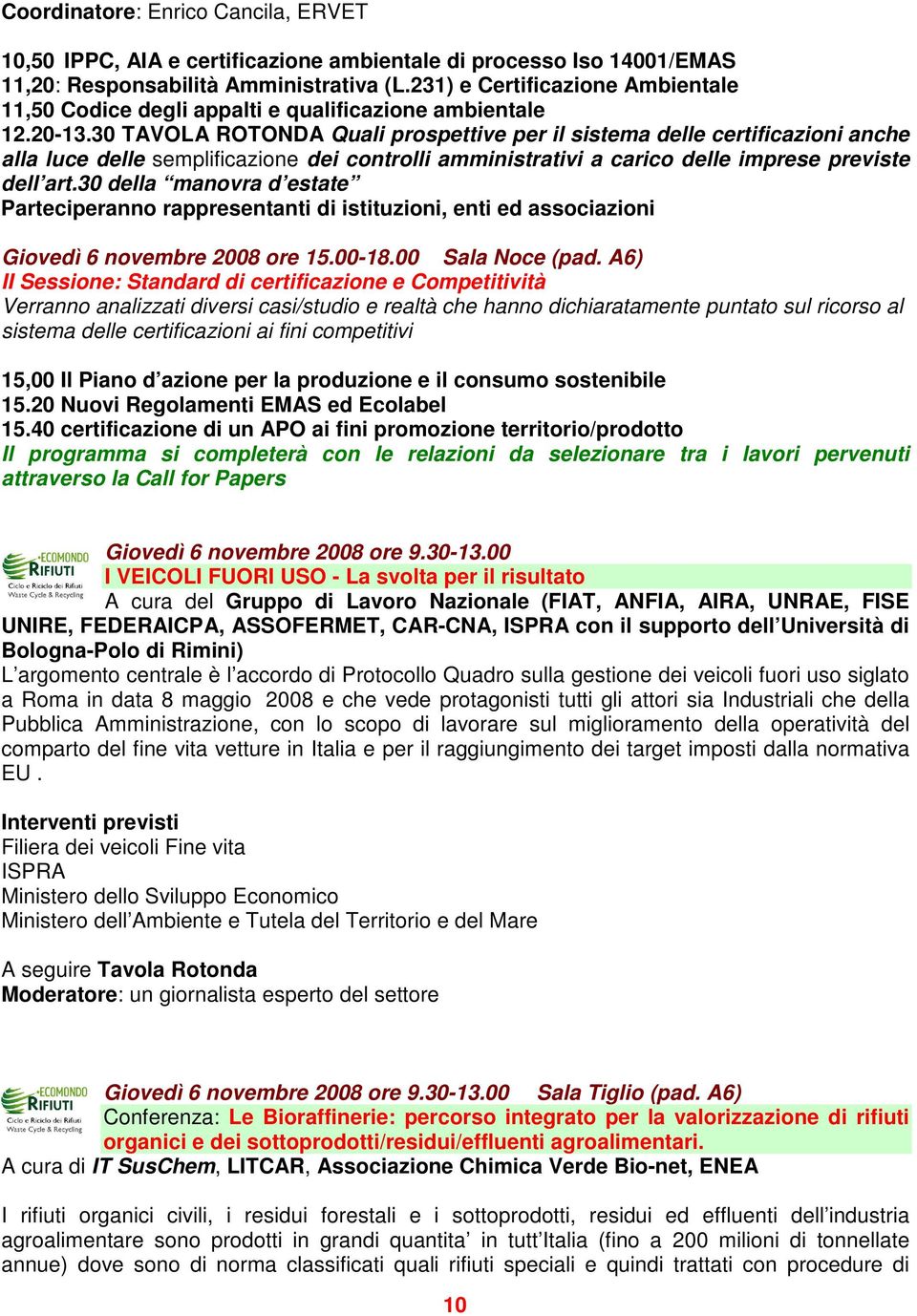 30 TAVOLA ROTONDA Quali prospettive per il sistema delle certificazioni anche alla luce delle semplificazione dei controlli amministrativi a carico delle imprese previste dell art.