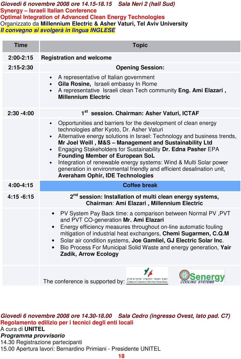 convegno si svolgerà in lingua INGLESE Time 2:00-2:15 Registration and welcome Topic 2:15-2:30 Opening Session: A representative of Italian government Gila Rosine, Israeli embassy In Rome A