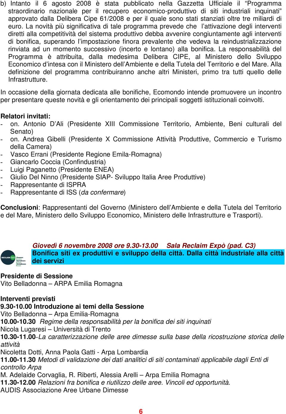 La novità più significativa di tale programma prevede che l attivazione degli interventi diretti alla competitività del sistema produttivo debba avvenire congiuntamente agli interventi di bonifica,