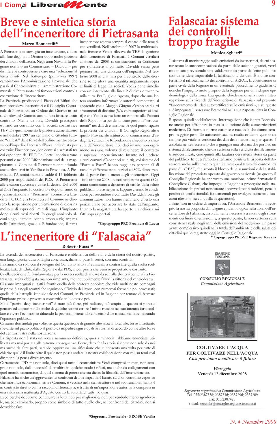 Nel frattempo (primavera 1997) cambiarono l Amministrazione Provinciale che passò al Centrosinistra e l Amministrazione Comunale di Pietrasanta e vi furono azioni contro la costruzione dell