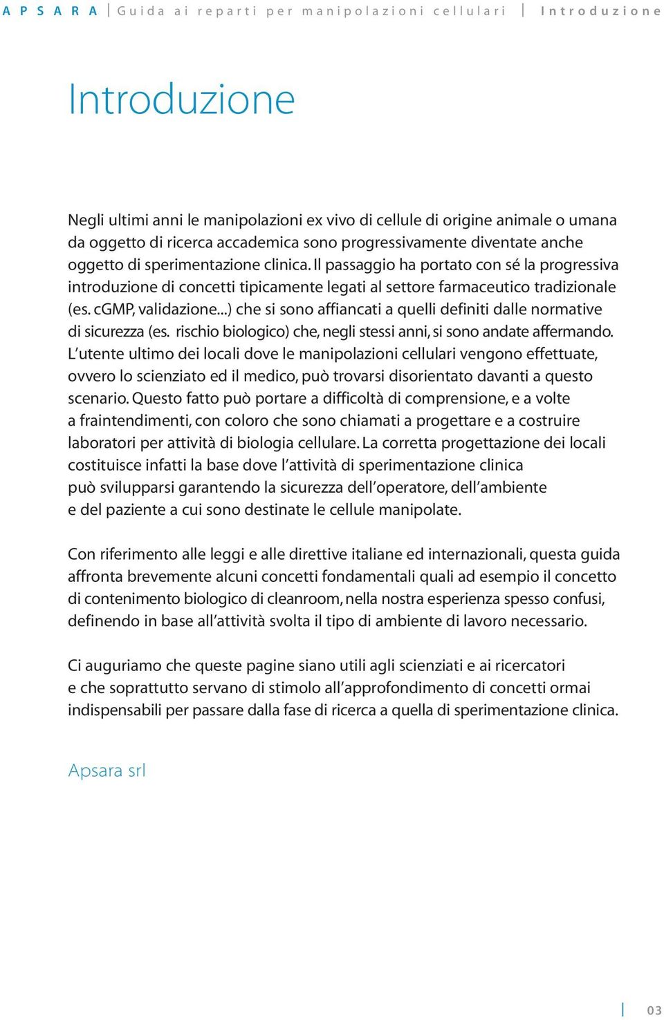 Il passaggio ha portato con sé la progressiva introduzione di concetti tipicamente legati al settore farmaceutico tradizionale (es. cgmp, validazione.