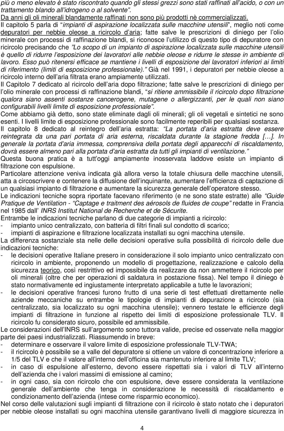 Il capitolo 5 parla di impianti di aspirazione localizzata sulle macchine utensili, meglio noti come depuratori per nebbie oleose a ricircolo d aria; fatte salve le prescrizioni di diniego per l olio