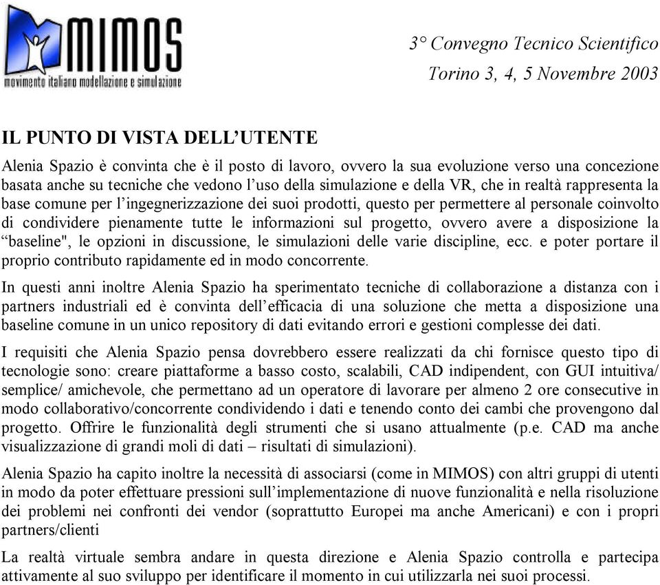 avere a disposizione la baseline", le opzioni in discussione, le simulazioni delle varie discipline, ecc. e poter portare il proprio contributo rapidamente ed in modo concorrente.