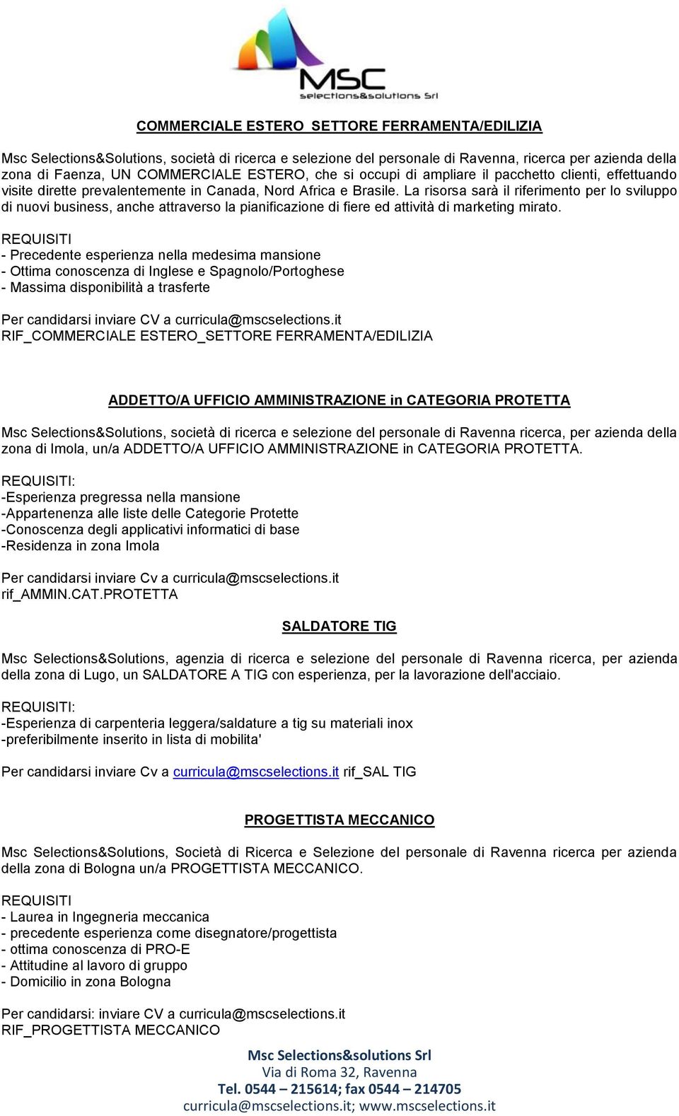 La risorsa sarà il riferimento per lo sviluppo di nuovi business, anche attraverso la pianificazione di fiere ed attività di marketing mirato.