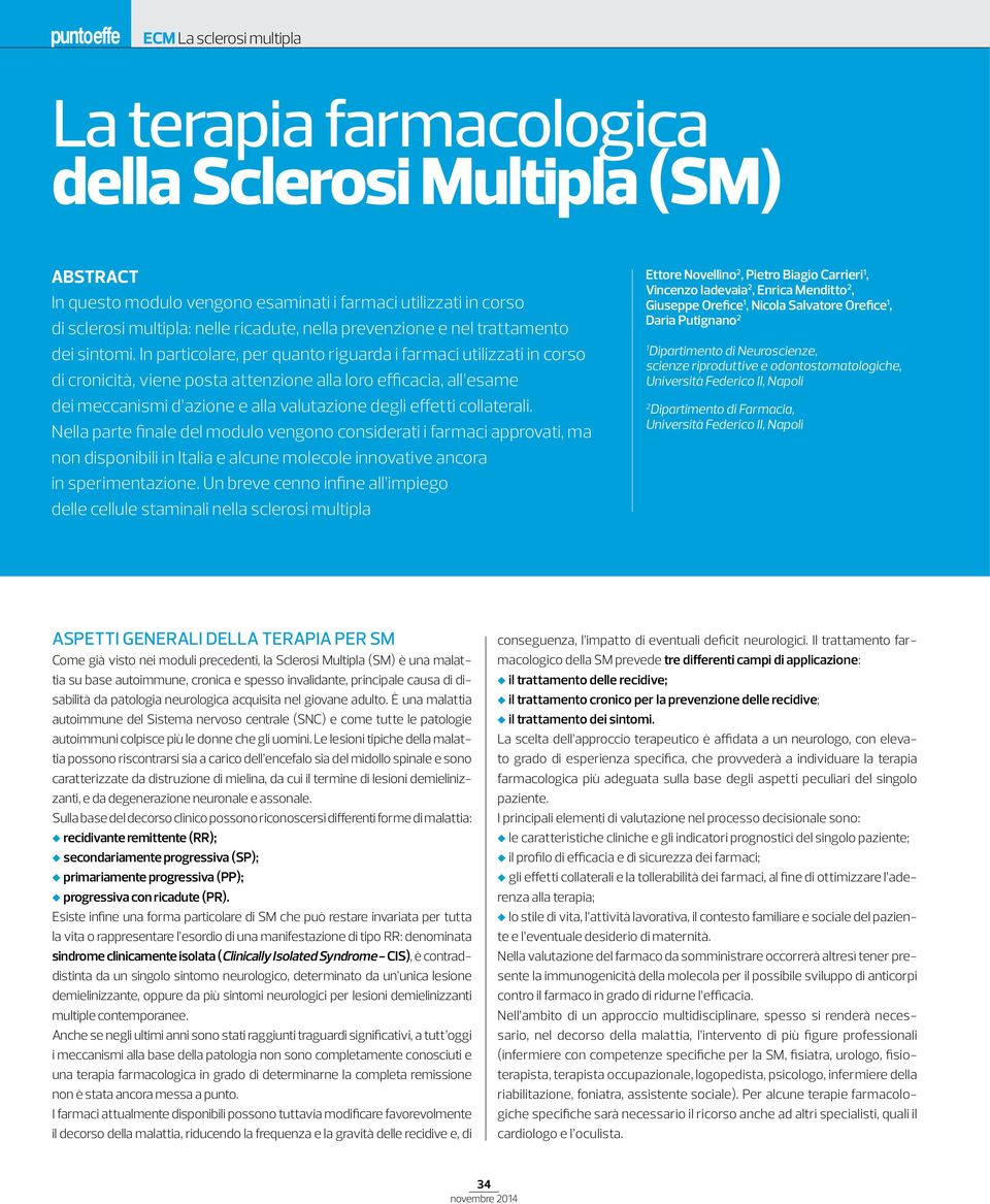 collaterali. Nella parte finale del modulo vengono considerati i farmaci approvati, ma non disponibili in Italia e alcune molecole innovative ancora in sperimentazione.