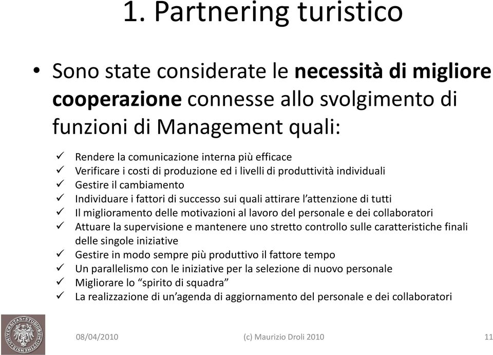 lavoro del personale e dei collaboratori Attuare la supervisione e mantenere uno stretto controllo sulle caratteristiche finali delle singole iniziative Gestire in modo sempre più produttivo