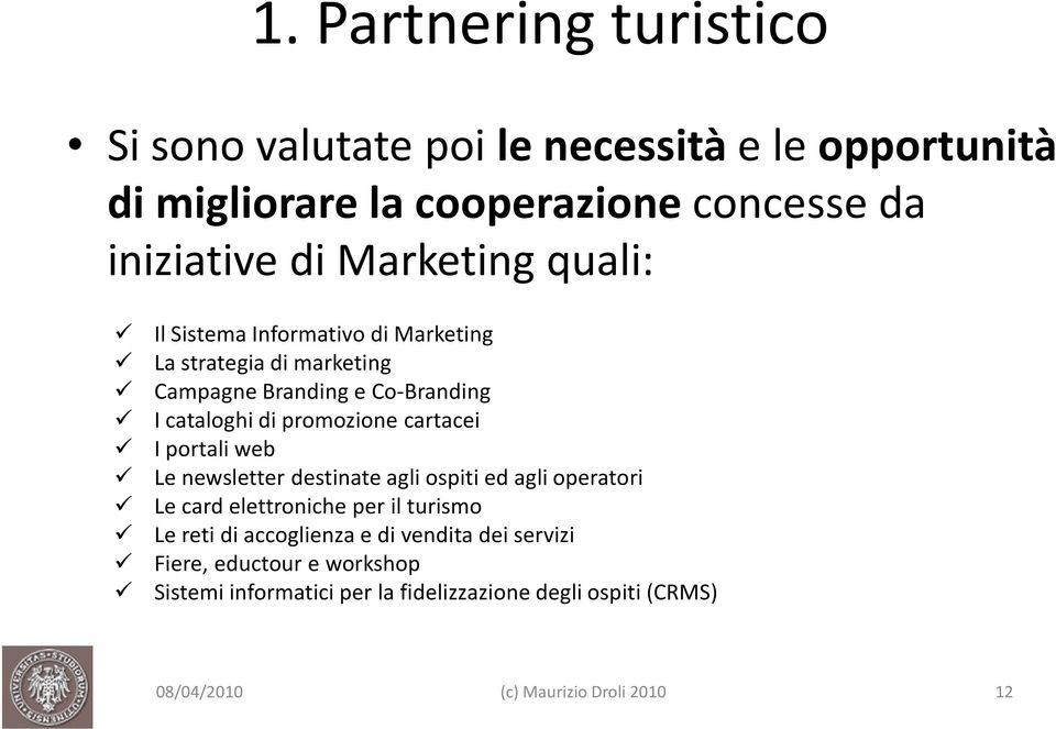 cartacei I portali web Le newsletter destinate agli ospiti ed agli operatori Le card elettroniche per il turismo Le reti di