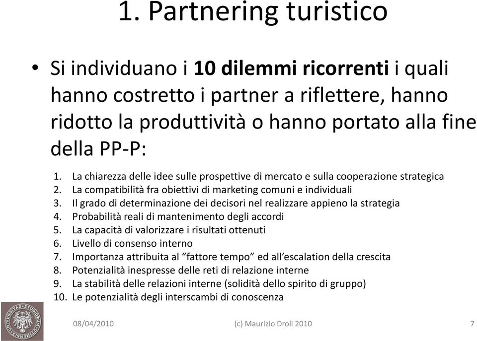 Il grado di determinazione dei decisori nel realizzare appieno la strategia 4. Probabilità reali di mantenimento degli accordi 5. La capacità di valorizzare i risultati ottenuti 6.