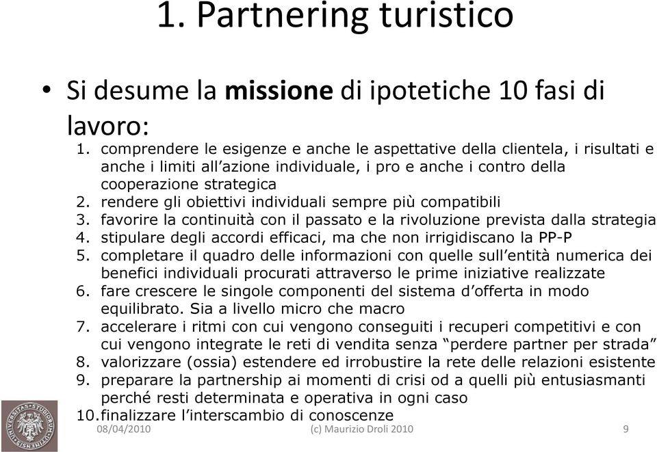 rendere gli obiettivi individuali sempre più compatibili 3. favorire la continuità con il passato e la rivoluzione prevista dalla strategia 4.