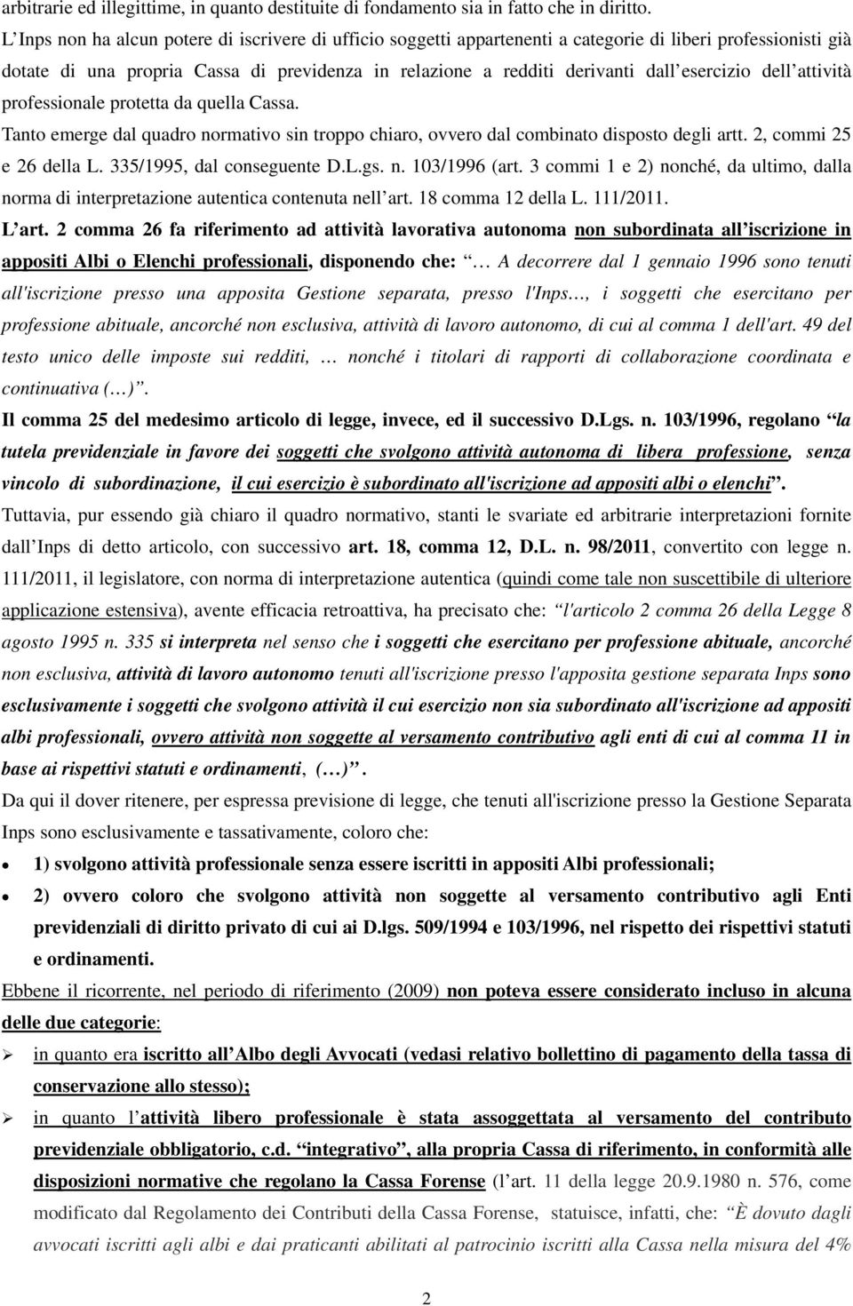 esercizio dell attività professionale protetta da quella Cassa. Tanto emerge dal quadro normativo sin troppo chiaro, ovvero dal combinato disposto degli artt. 2, commi 25 e 26 della L.