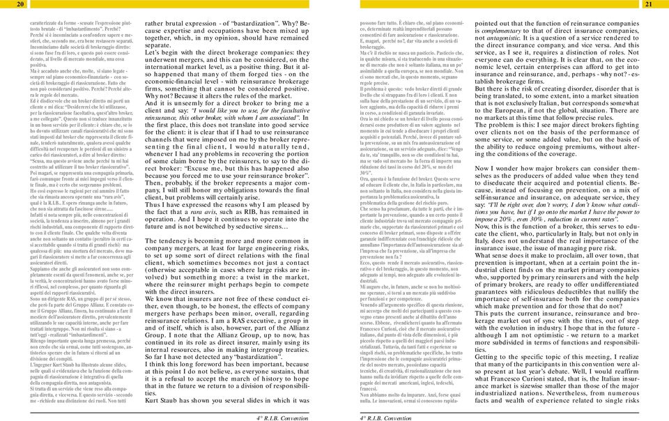 Incominciamo dalle società di brokeraggio diretto: si sono fuse fra di loro, e questo può essere considerato, al livello di mercato mondiale, una cosa positiva.