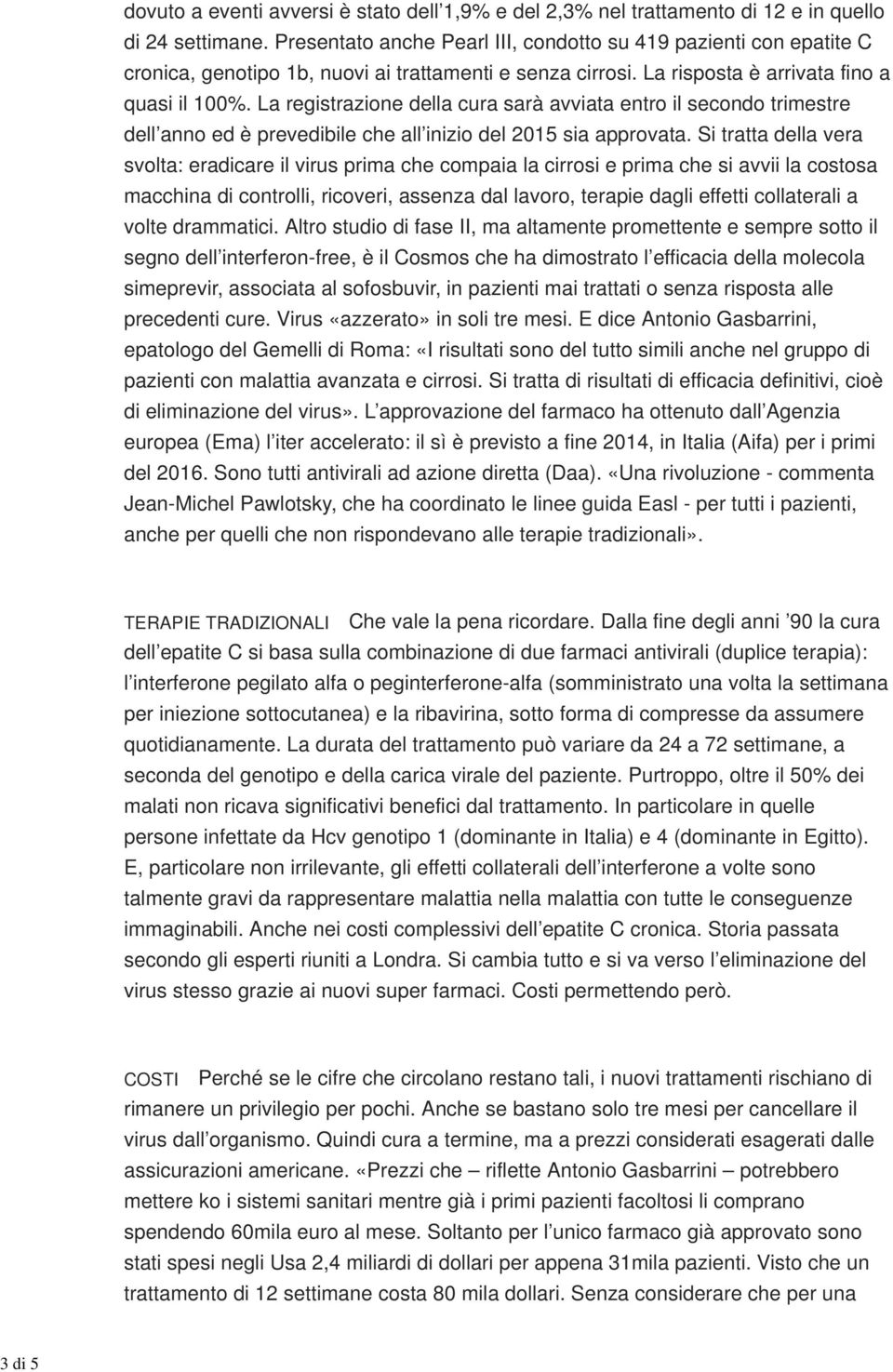 La registrazione della cura sarà avviata entro il secondo trimestre dell anno ed è prevedibile che all inizio del 2015 sia approvata.