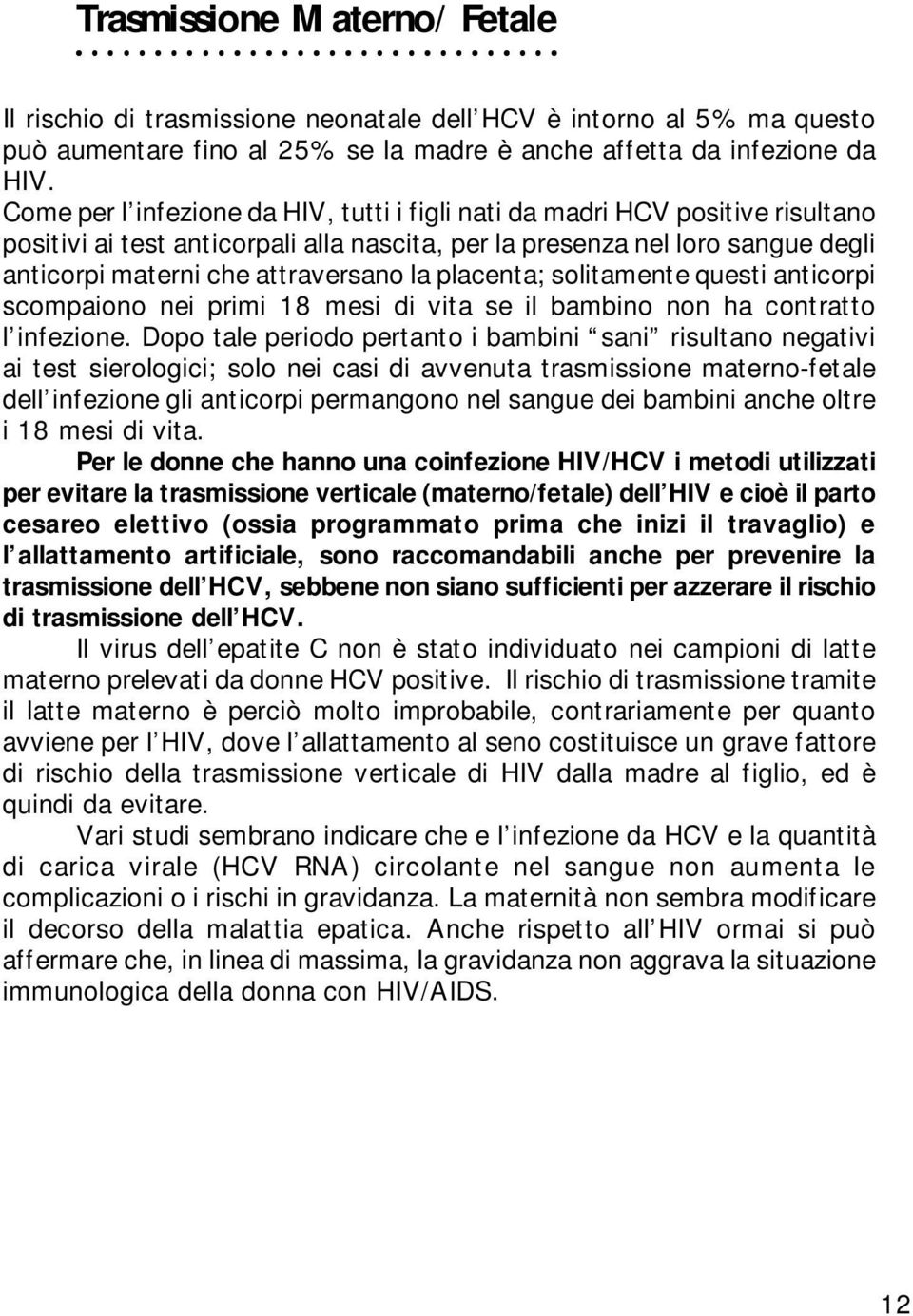 placenta; solitamente questi anticorpi scompaiono nei primi 18 mesi di vita se il bambino non ha contratto l infezione.