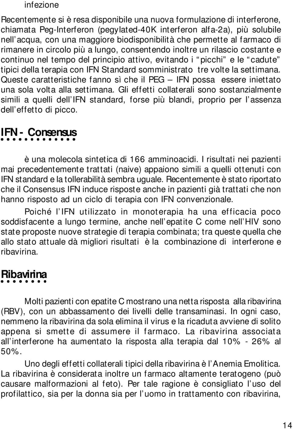 della terapia con IFN Standard somministrato tre volte la settimana. Queste caratteristiche fanno sì che il PEG IFN possa essere iniettato una sola volta alla settimana.