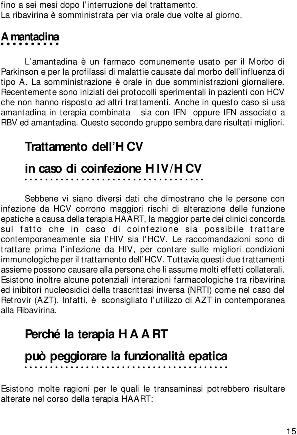 La somministrazione è orale in due somministrazioni giornaliere. Recentemente sono iniziati dei protocolli sperimentali in pazienti con HCV che non hanno risposto ad altri trattamenti.