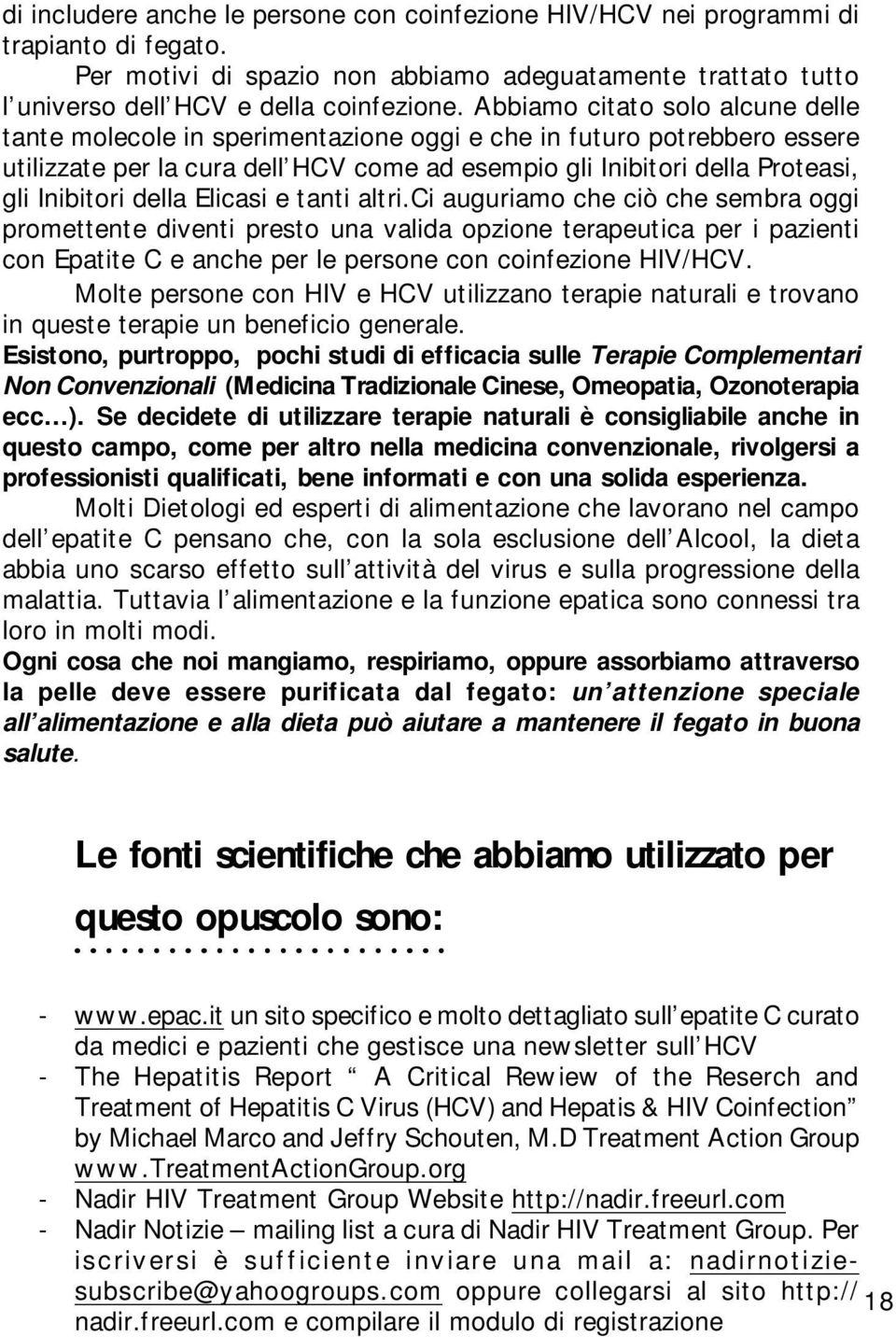 della Elicasi e tanti altri.ci auguriamo che ciò che sembra oggi promettente diventi presto una valida opzione terapeutica per i pazienti con Epatite C e anche per le persone con coinfezione HIV/HCV.