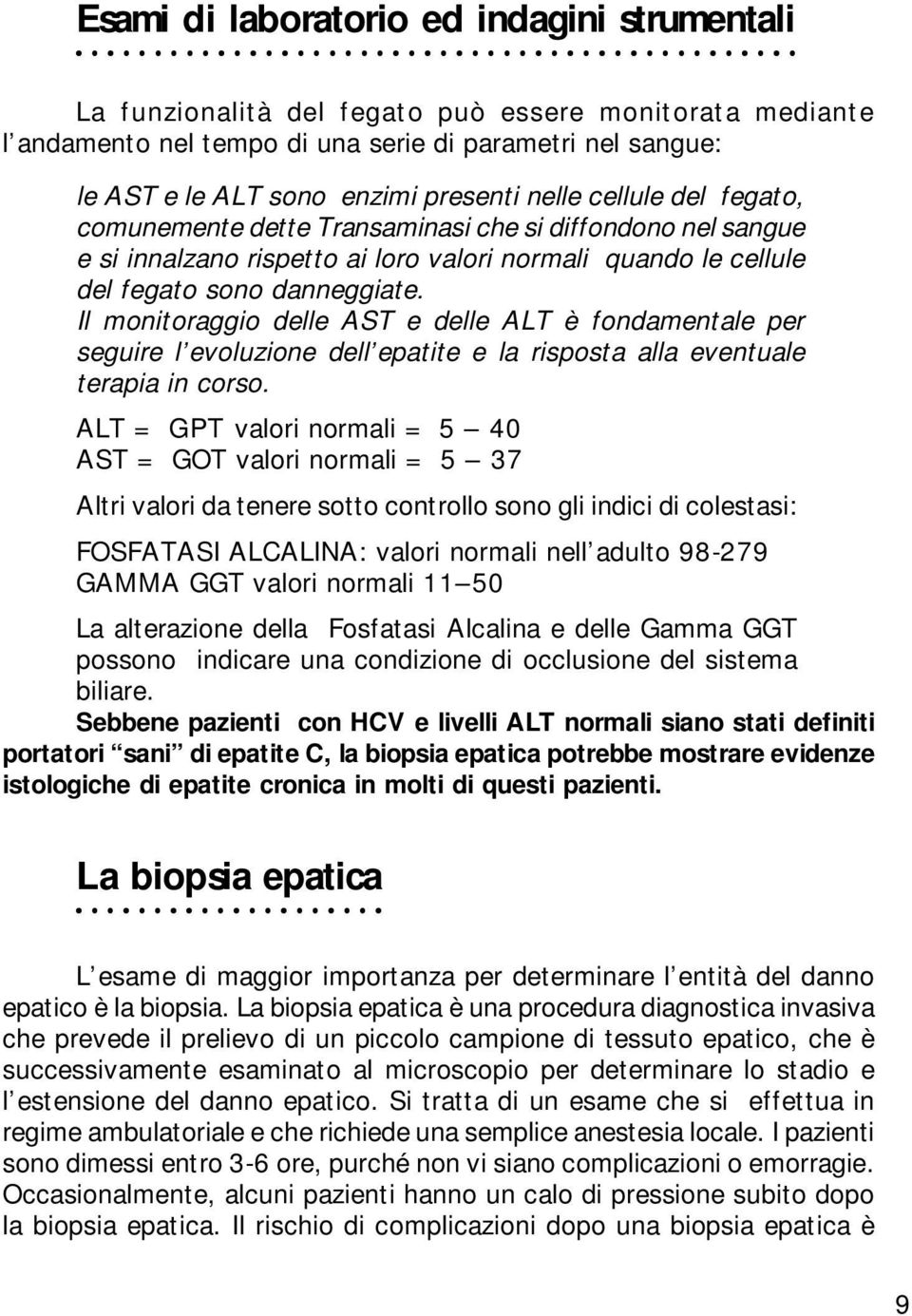 Il monitoraggio delle AST e delle ALT è fondamentale per seguire l evoluzione dell epatite e la risposta alla eventuale terapia in corso.