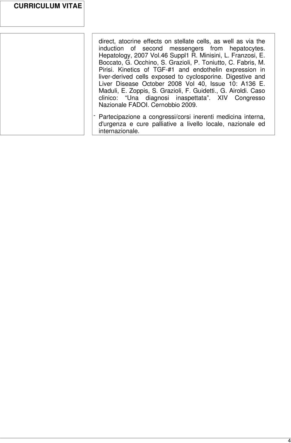 Digestive and Liver Disease October 2008 Vol 40, Issue 10: A136 E. Maduli, E. Zoppis, S. Grazioli, F. Guidetti., G. Airoldi. Caso clinico: Una diagnosi inaspettata.