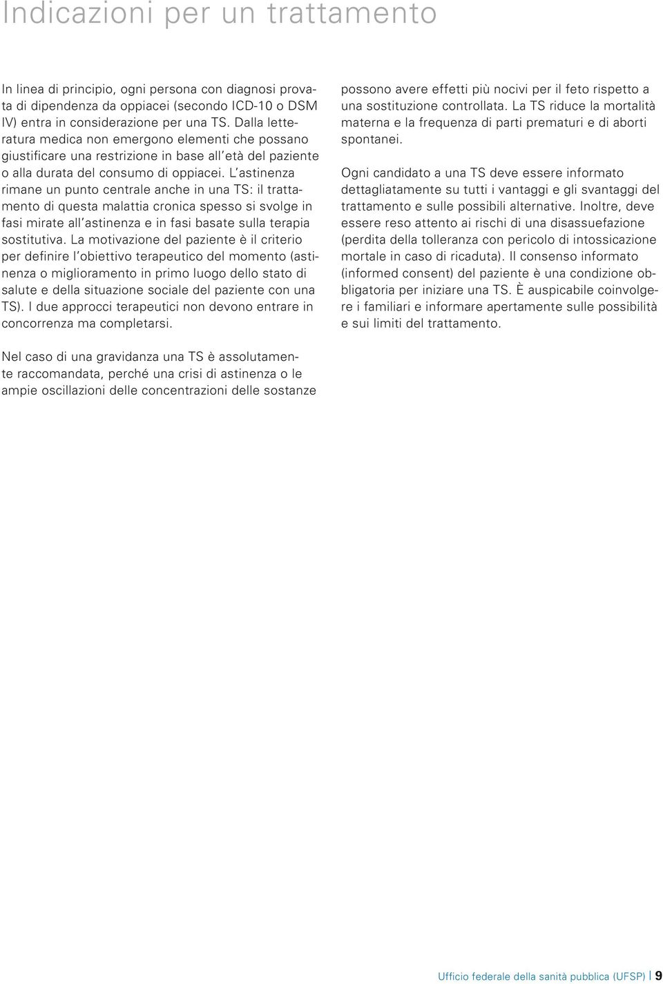 L astinenza rimane un punto centrale anche in una TS: il trattamento di questa malattia cronica spesso si svolge in fasi mirate all astinenza e in fasi basate sulla terapia sostitutiva.