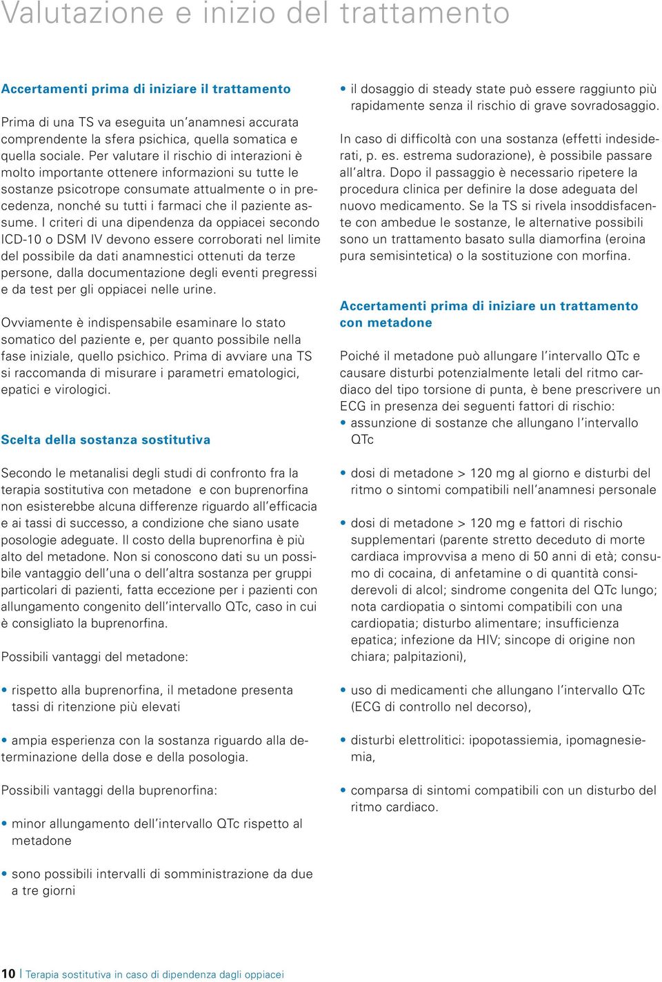 I criteri di una dipendenza da oppiacei secondo ICD-10 o DSM IV devono essere corroborati nel limite del possibile da dati anamnestici ottenuti da terze persone, dalla documentazione degli eventi