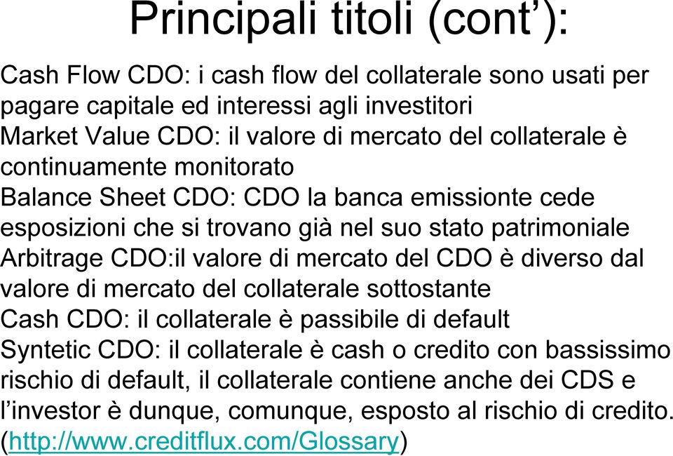 di mercato del CDO è diverso dal valore di mercato del collaterale sottostante Cash CDO: il collaterale è passibile di default Syntetic CDO: il collaterale è cash o credito