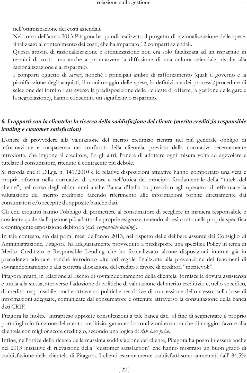 Questa attività di razionalizzazione e ottimizzazione non era solo finalizzata ad un risparmio in termini di costi ma anche a promuovere la diffusione di una cultura aziendale, rivolta alla