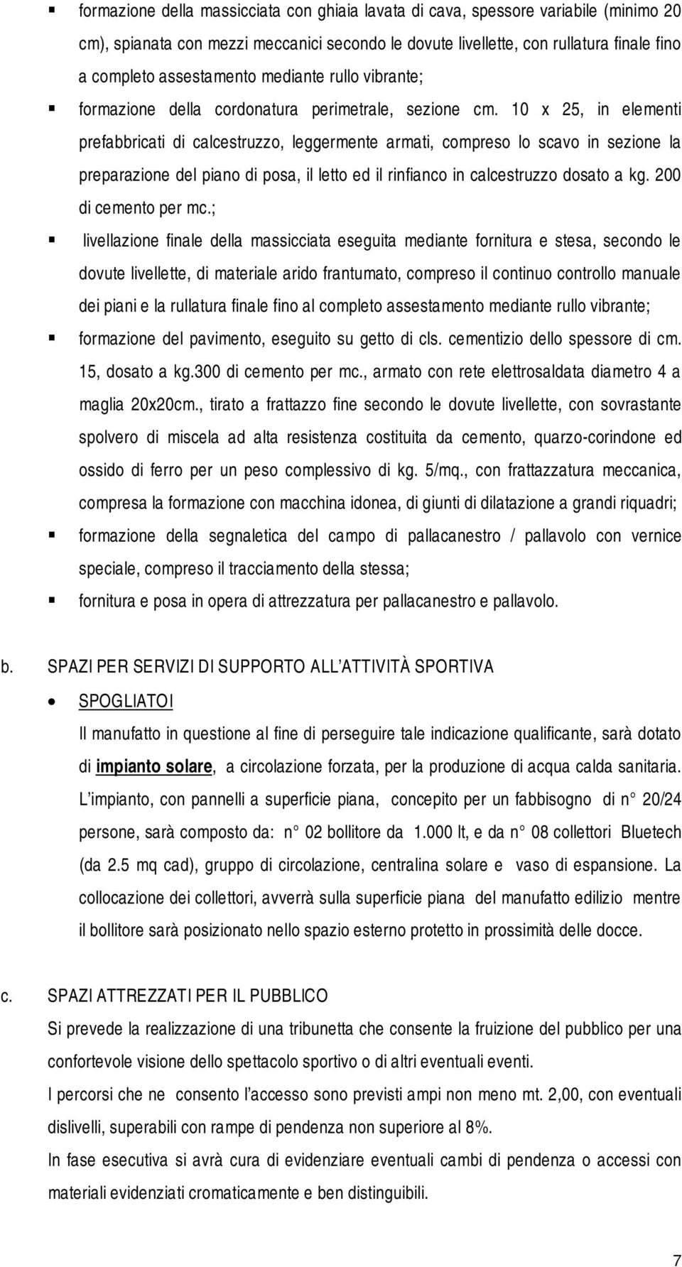 10 x 25, in elementi prefabbricati di calcestruzzo, leggermente armati, compreso lo scavo in sezione la preparazione del piano di posa, il letto ed il rinfianco in calcestruzzo dosato a kg.