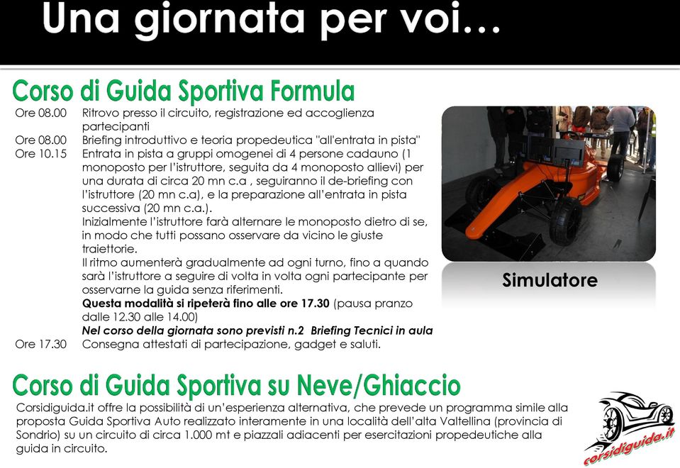 a, seguiranno il de-briefing con l istruttore (20 mn c.a), e la preparazione all entrata in pista successiva (20 mn c.a.). Inizialmente l istruttore farà alternare le monoposto dietro di se, in modo che tutti possano osservare da vicino le giuste traiettorie.