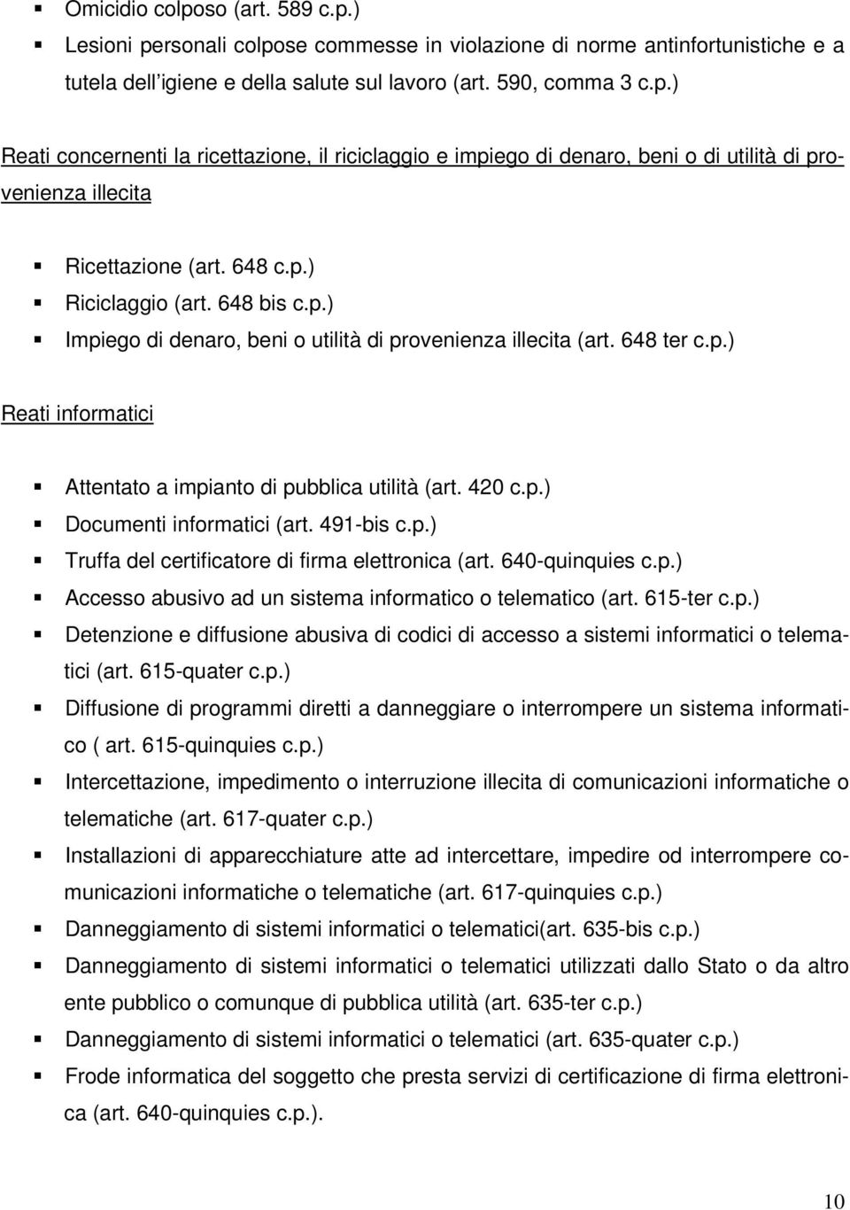 491-bis c.p.) Truffa del certificatore di firma elettronica (art. 640-quinquies c.p.) Accesso abusivo ad un sistema informatico o telematico (art. 615-ter c.p.) Detenzione e diffusione abusiva di codici di accesso a sistemi informatici o telematici (art.