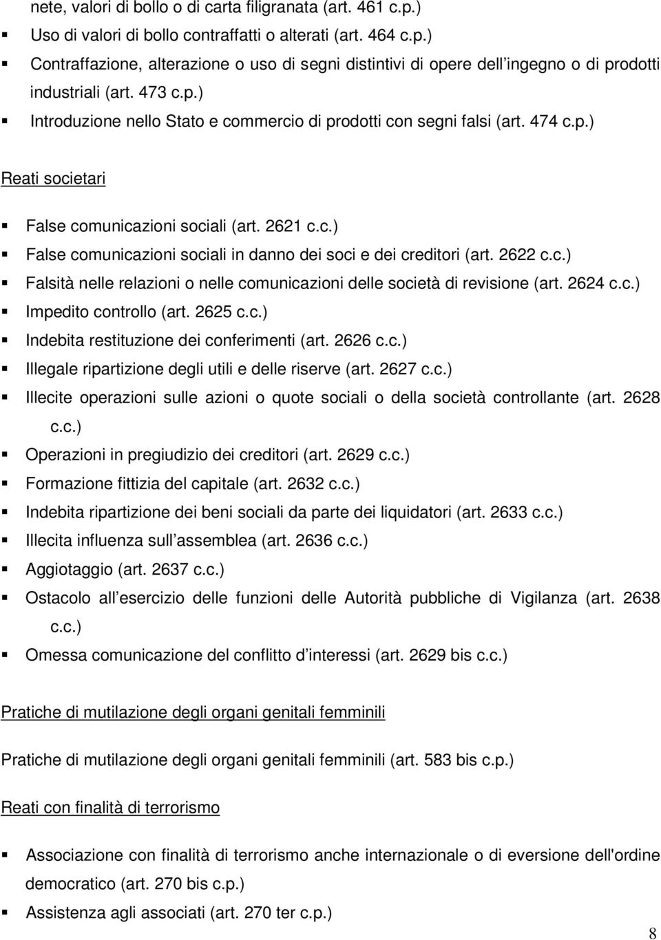 2622 c.c.) Falsità nelle relazioni o nelle comunicazioni delle società di revisione (art. 2624 c.c.) Impedito controllo (art. 2625 c.c.) Indebita restituzione dei conferimenti (art. 2626 c.c.) Illegale ripartizione degli utili e delle riserve (art.