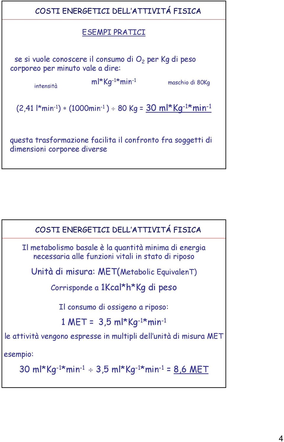 basale è la quantità minima di energia necessaria alle funzioni vitali in stato di riposo Unità di misura: MET(Metabolic EquivalenT) Corrisponde a 1Kcal*h*Kg di peso Il