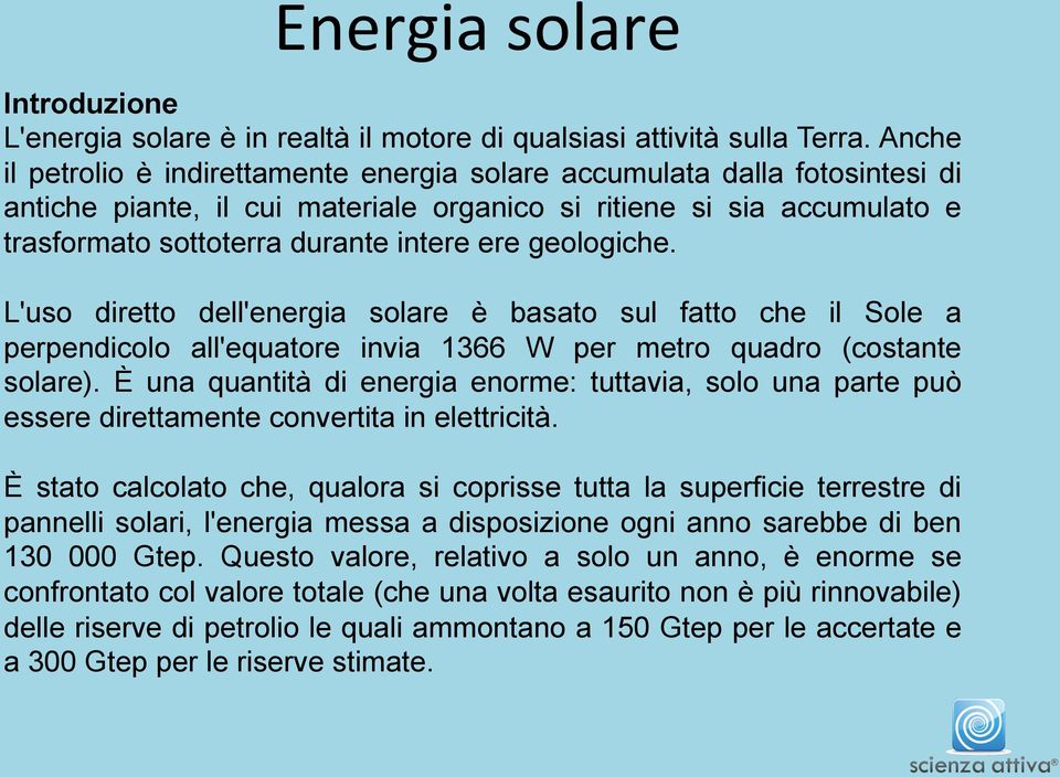 geologiche. L'uso diretto dell'energia solare è basato sul fatto che il Sole a perpendicolo all'equatore invia 1366 W per metro quadro (costante solare).