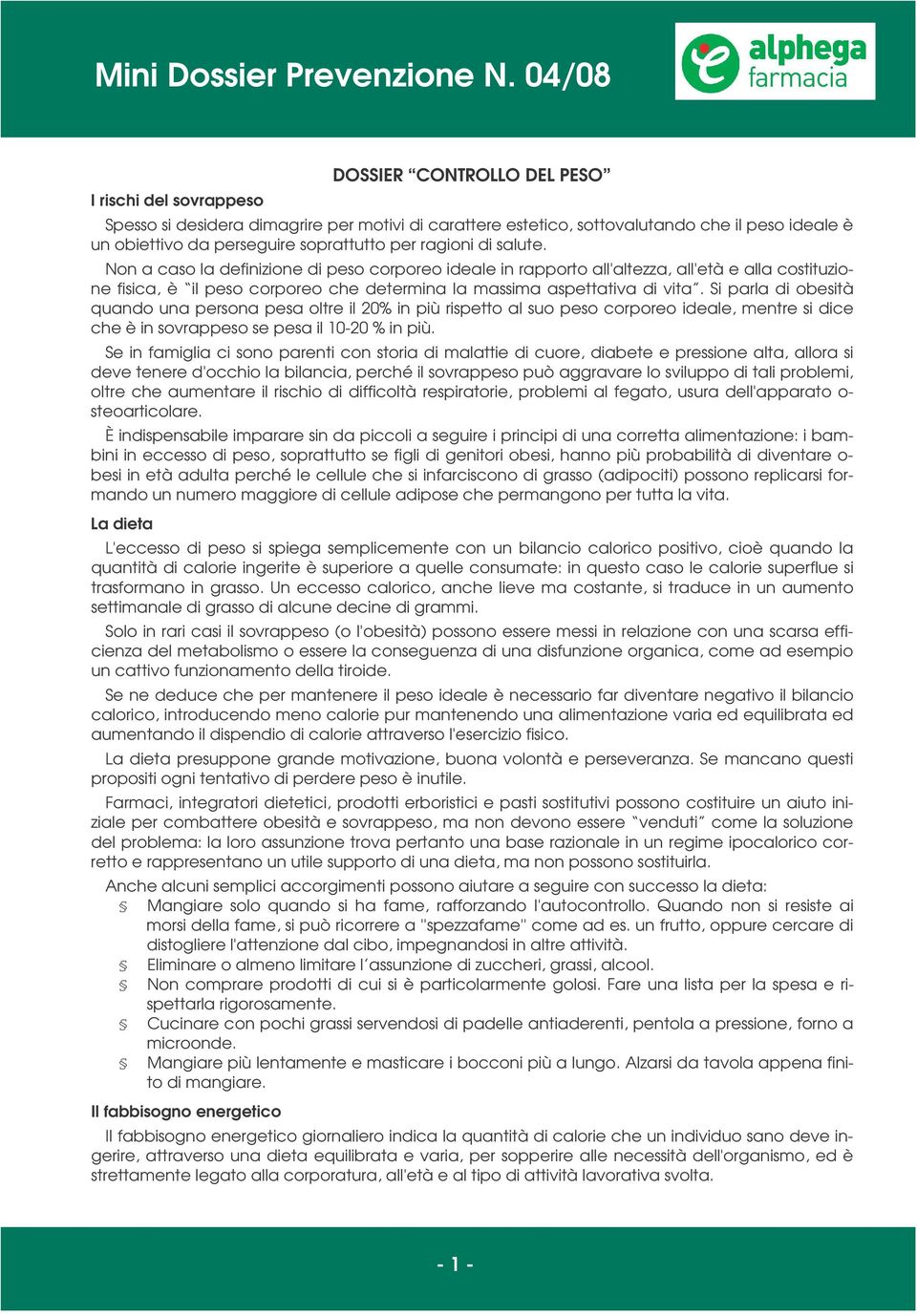 Si parla di obesità quando una persona pesa oltre il 20% in più rispetto al suo peso corporeo ideale, mentre si dice che è in sovrappeso se pesa il 10-20 % in più.