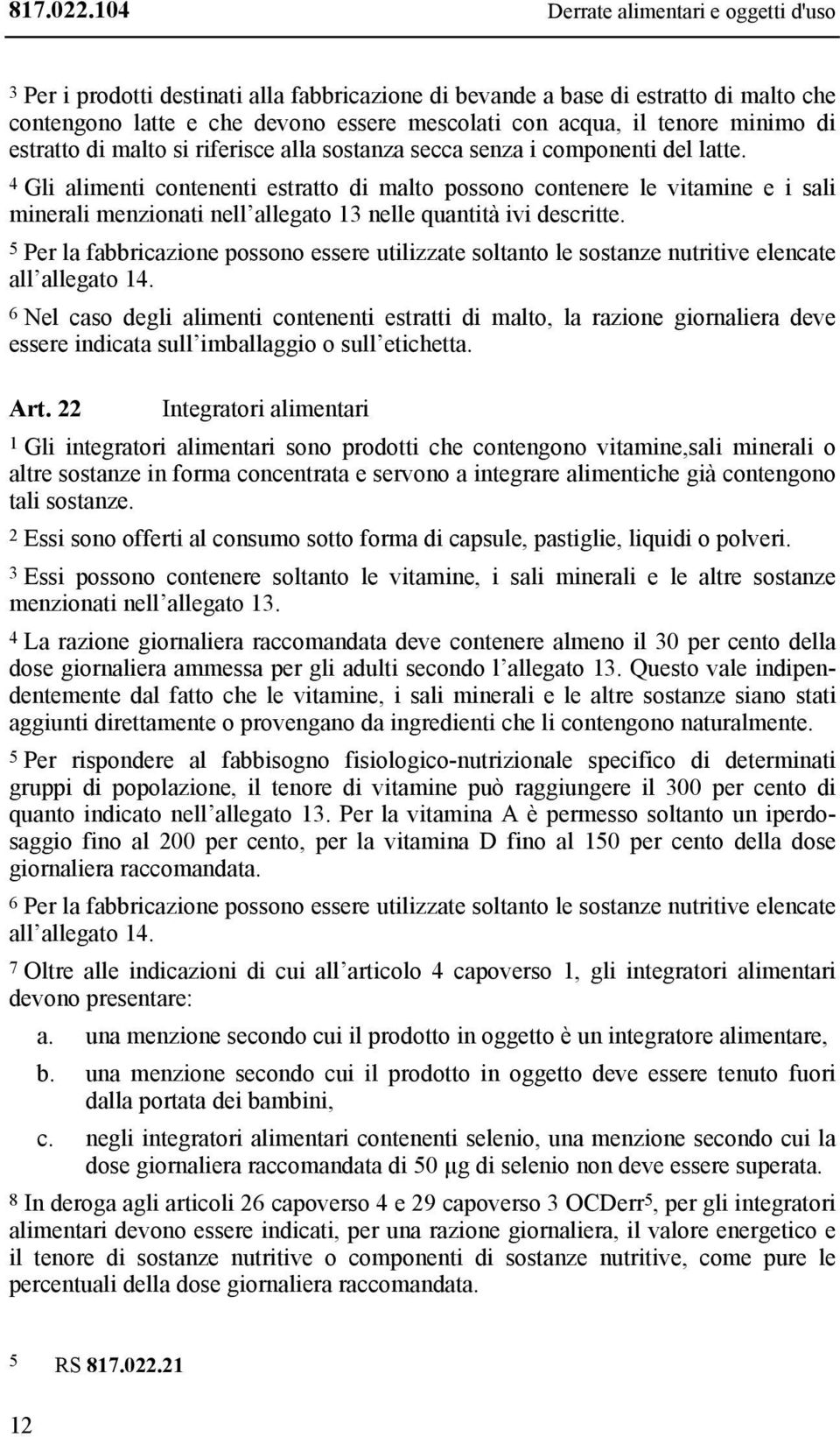 4 Gli alimenti contenenti estratto di malto possono contenere le vitamine e i sali minerali menzionati nell allegato 13 nelle quantità ivi descritte.