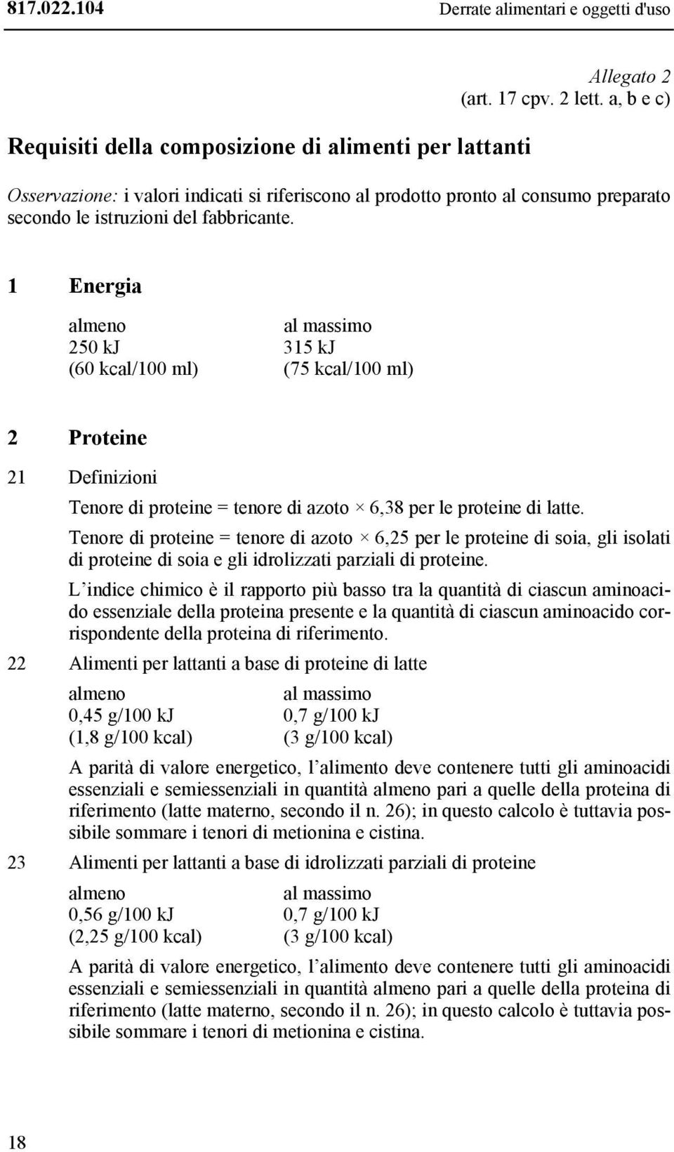 1 Energia almeno al massimo 250 kj 315 kj (60 kcal/100 ml) (75 kcal/100 ml) 2 Proteine 21 Definizioni Tenore di proteine = tenore di azoto 6,38 per le proteine di latte.